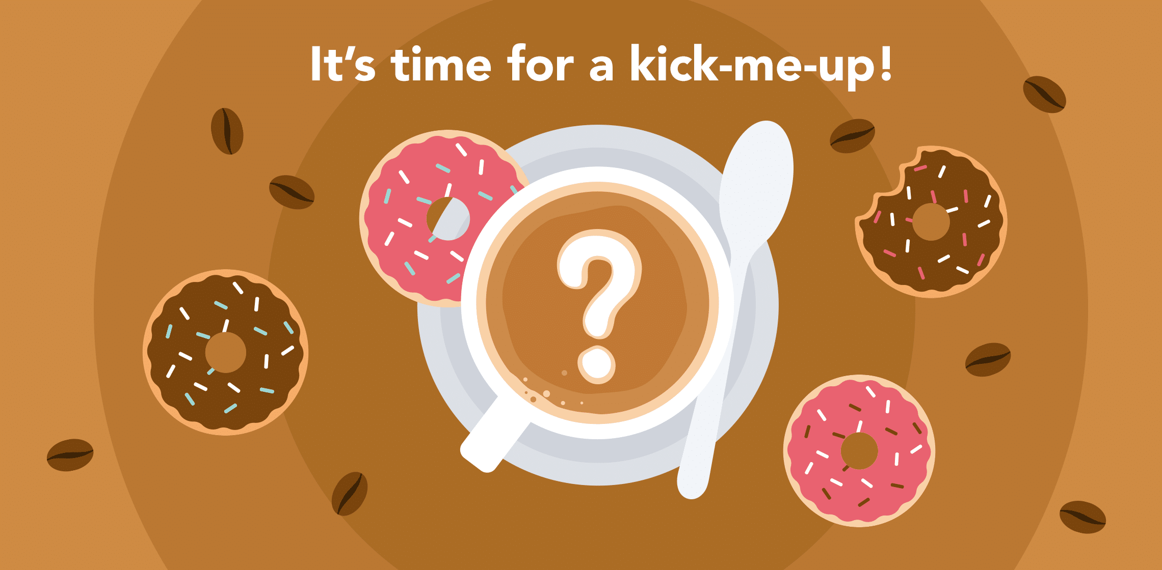 It’s time for a kick-me-up!